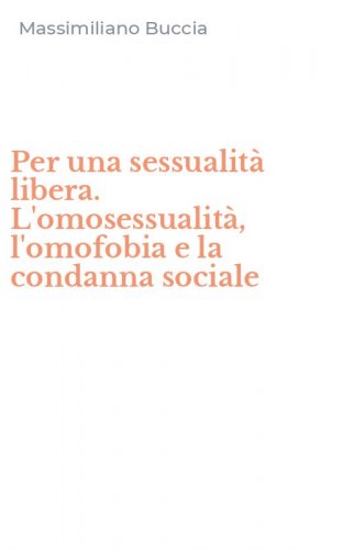 Per una sessualit&agrave; libera. L'omosessualit&agrave;, l'omofobia e la condanna sociale