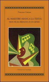 Al maestro manca la testa! Non ne ha bisogno, &egrave; un genio