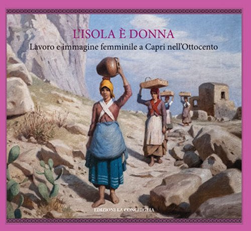 L'isola &egrave; donna. Lavoro e immagine femminile a Capri nell'Ottocento