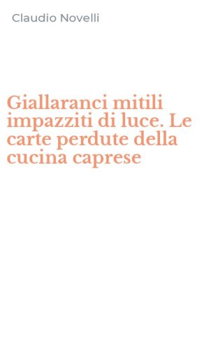 Giallaranci mitili impazziti di luce. Le carte perdute della cucina caprese