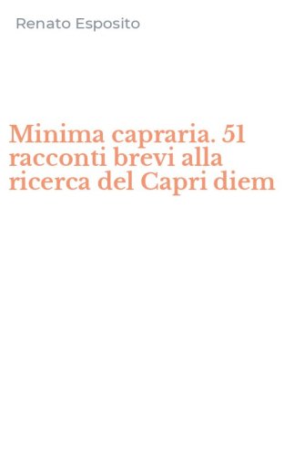 Minima capraria. 51 racconti brevi alla ricerca del Capri diem