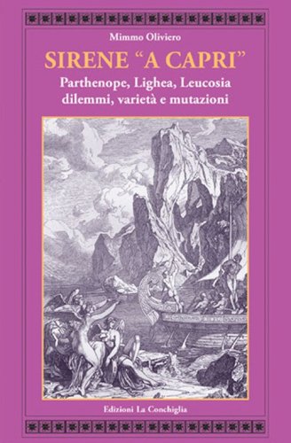 Sirene &laquo;a Capri&raquo;. Parthenope, Lighea, Leucosia. Dilemmi, variet&agrave; e mutazioni