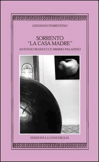 Sorrento &laquo;la casa madre&raquo;. Antonio Biasucci e Mimmo Paladino
