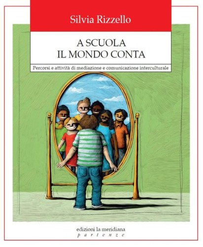 A scuola il mondo conta. Percorsi e attivit&agrave; di mediazione e comunicazione interculturale