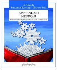 Apprendisti neuroni. Formazione attiva degli insegnanti nella scuola e nell'universit&agrave;