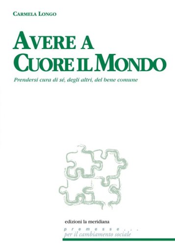 Avere a cuore il mondo. Prendersi cura di s&eacute;, degli altri, del bene comune