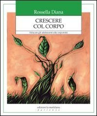 Crescere col corpo. Educare gli adolescenti alla corporeit&agrave;
