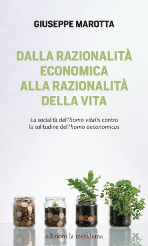 Dalla razionalit&agrave; economica alla razionalit&agrave; della vita. La socialit&agrave; dell'homo vitalis contro la solitudine dell'homo oeconomicus