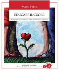 Educare il cuore. Strategie per una comunit&agrave; che si prende cura delle nuove generazioni