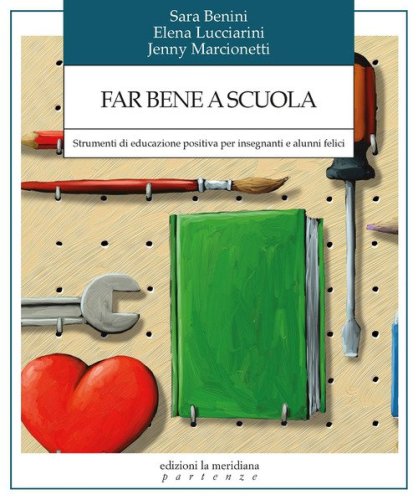 Far bene a scuola. Strumenti di educazione positiva per insegnanti e alunni felici