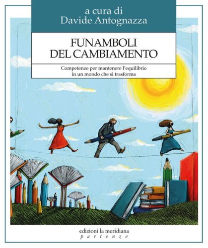 Funamboli del cambiamento. Competenze per mantenere l'equilibrio in un mondo che si trasforma