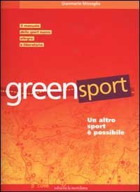 Greensport. Un altro sport &egrave; possibile. Il manuale dell'eco orienteering, lo sport nuovo, allegro e per tutti