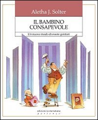 Il bambino consapevole. Un nuovo modo di essere genitori - UN NUOVO MODO DI ESSERE GENITORI