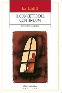 Il concetto del continuum. Ritrovare il ben-essere perduto - RITROVARE IL BEN-ESSERE PERDUTO