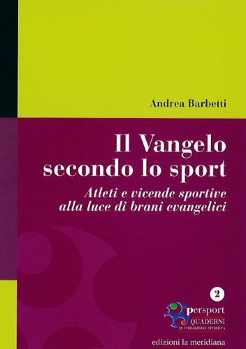 Il Vangelo secondo lo sport. Atleti e vicende sportive alla luce di brani evangelici - ATLETI E VICENDE SPORTIVE ALLA LUCE DI BRANI EVANGELICI