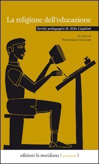 La religione dell'educazione. Scritti pedagogici di Aldo Capitini