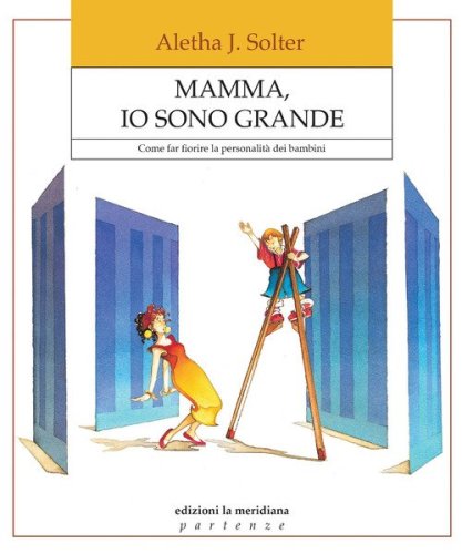 Mamma, io sono grande. Come far fiorire la personalit&agrave; dei bambini