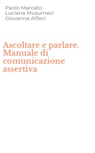 Ascoltare e parlare. Manuale di comunicazione assertiva
