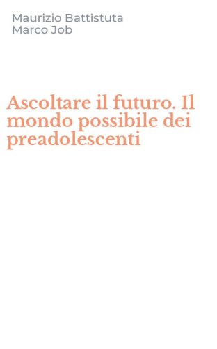 Ascoltare il futuro. Il mondo possibile dei preadolescenti