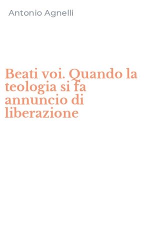 Beati voi. Quando la teologia si fa annuncio di liberazione