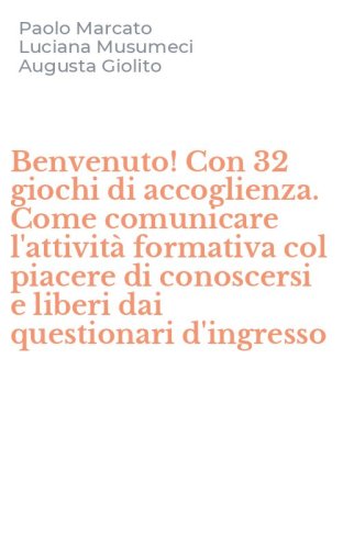 Benvenuto! Con 32 giochi di accoglienza. Come comunicare l'attivit&agrave; formativa col piacere di conoscersi e liberi dai questionari d'ingresso