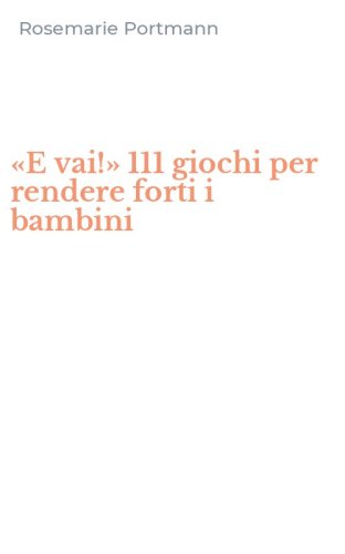 &laquo;E vai!&raquo; 111 giochi per rendere forti i bambini