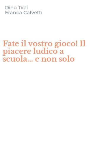 Fate il vostro gioco! Il piacere ludico a scuola... e non solo