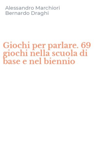 Giochi per parlare. 69 giochi nella scuola di base e nel biennio