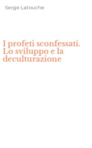 I profeti sconfessati. Lo sviluppo e la deculturazione
