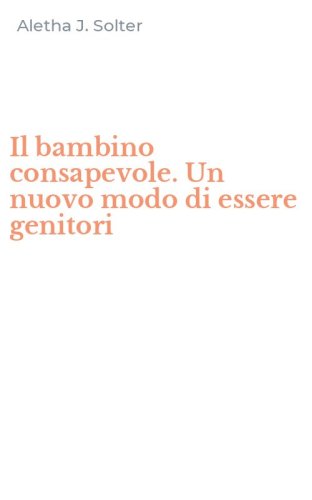 Il bambino consapevole. Un nuovo modo di essere genitori