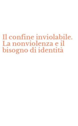 Il confine inviolabile. La nonviolenza e il bisogno di identit&agrave;