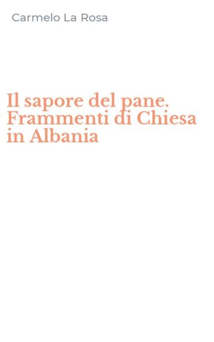 Il sapore del pane. Frammenti di Chiesa in Albania