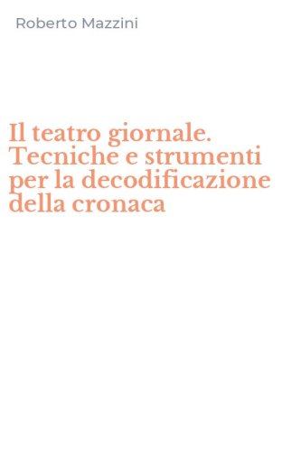 Il teatro giornale. Tecniche e strumenti per la decodificazione della cronaca