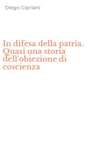 In difesa della patria. Quasi una storia dell'obiezione di coscienza