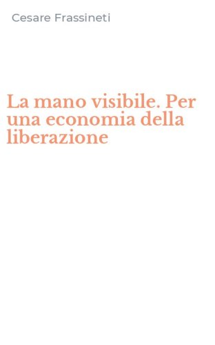 La mano visibile. Per una economia della liberazione