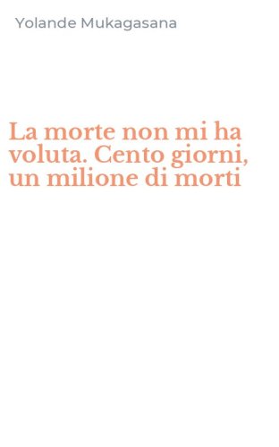 La morte non mi ha voluta. Cento giorni, un milione di morti