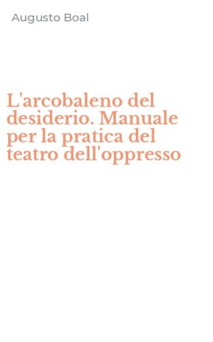 L'arcobaleno del desiderio. Manuale per la pratica del teatro dell'oppresso