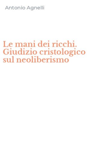 Le mani dei ricchi. Giudizio cristologico sul neoliberismo