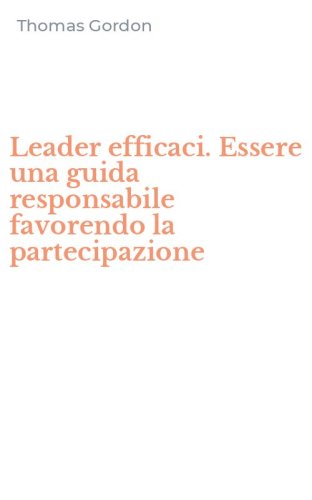 Leader efficaci. Essere una guida responsabile favorendo la partecipazione