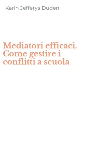 Mediatori efficaci. Come gestire i conflitti a scuola