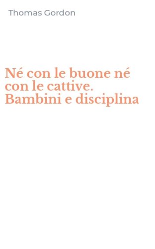 N&eacute; con le buone n&eacute; con le cattive. Bambini e disciplina