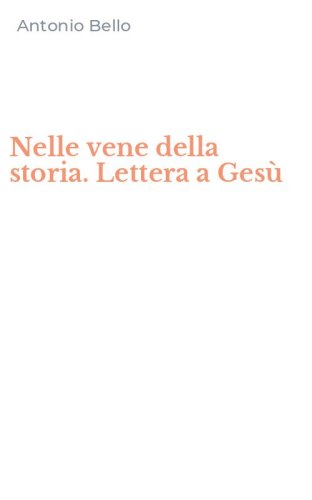 Nelle vene della storia. Lettera a Ges&ugrave;