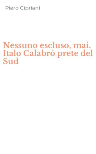 Nessuno escluso, mai. Italo Calabr&ograve; prete del Sud