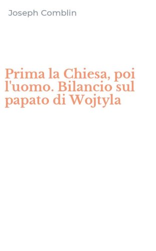 Prima la Chiesa, poi l'uomo. Bilancio sul papato di Wojtyla