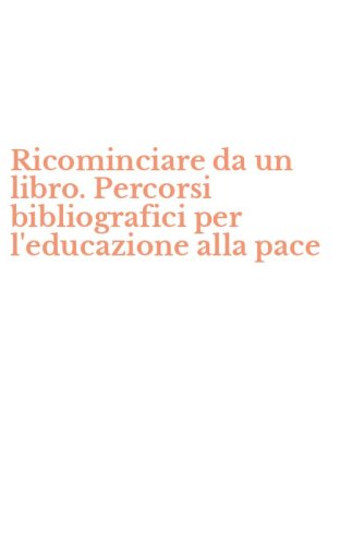 Ricominciare da un libro. Percorsi bibliografici per l'educazione alla pace