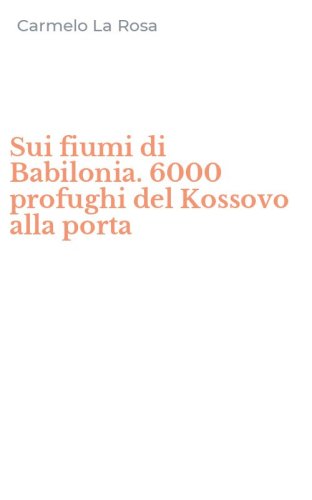 Sui fiumi di Babilonia. 6000 profughi del Kossovo alla porta