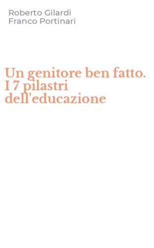 Un genitore ben fatto. I 7 pilastri dell'educazione