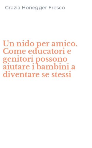 Un nido per amico. Come educatori e genitori possono aiutare i bambini a diventare se stessi