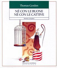 N&eacute; con le buone n&eacute; con le cattive. Bambini e disciplina - BAMBINI E DISCIPLINA