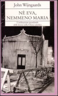 N&eacute; Eva nemmeno Maria. L'ordinazione sacerdotale delle donne nella Chiesa cattolica